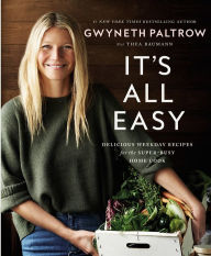 It's All Easy: Delicious Weekday Recipes for the Super-Busy Home Cook - Gwyneth Paltrow