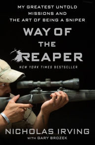 Way of the Reaper: My Greatest Untold Missions and the Art of Being a Sniper - Nicholas Irving