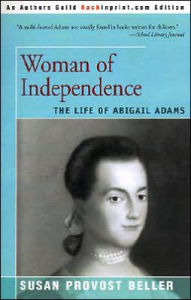 Woman of Independence: The Life of Abigail Adams Susan Provost Beller Author