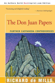 The Don Juan Papers: Further Castaneda Controversies Richard de Mille Ph.D. Author