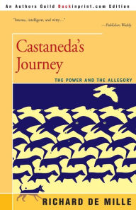 Castaneda's Journey: The Power and the Allegory Richard de Mille Ph.D. Author