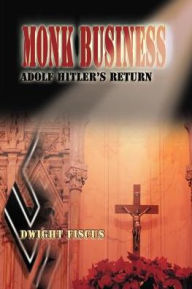 Monk Business: Adolf Hitler's Return Dwight Fiscus Author