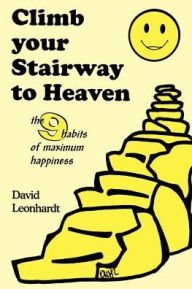 Climb Your Stairway to Heaven: The 9 Habits of Maximum Happiness David Leonhardt Author