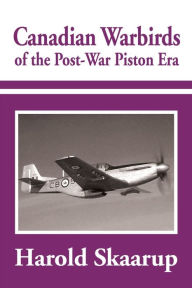 Canadian Warbirds of the Post-War Piston Era Harold A. Skaarup Author