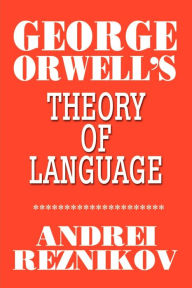 George Orwell's Theory of Language Andrei Reznikov Author