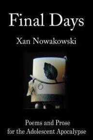 Final Days: Poems and Prose for the Adolescent Apocalypse Xan Nowakowski Author