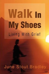 Walk in My Shoes: Living with Grief - June Stout Bradley