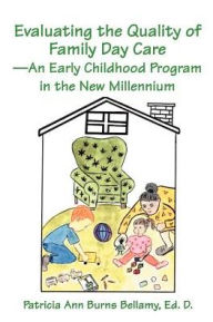 Evaluating the Quality of Family Day Care--an Early Childhood Program in the New Millennium - Patricia Ann Burns Bellamy