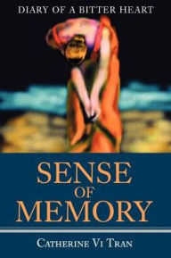 Sense of Memory: Diary of a Bitter Heart Catherine Vi Tran Author