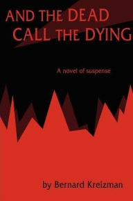 And the Dead Call the Dying Bernard Kreizman Author