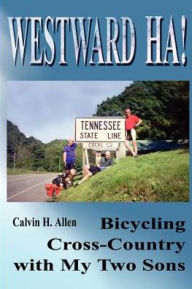 Westward Ha!: Bicycling Cross-Country with My Two Sons Calvin H. Allen Author