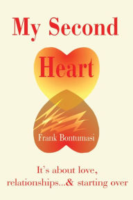 My Second Heart: It?s about love, relationships?and starting over - Frank Bontumasi