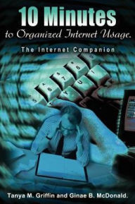 10 Minutes to Organized Internet Usage.: The Internet Companion - Ginae B. McDonald