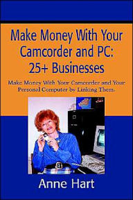 Make Money with Your Camcorder and PC: 25+ Businesses: Make Money with Your Camcorder and Your Personal Computer by Linking Them.