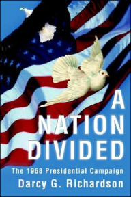 A Nation Divided: The 1968 Presidential Campaign Darcy G. Richardson Author