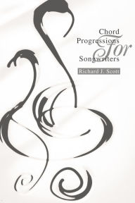 Chord Progressions For Songwriters Richard J Scott Author