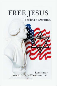 Free Jesus; Liberate America Ron Mazur Author