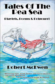 Tales Of The Pea Sea: Playlets, Poems & Potpourri Robert McEwen Author