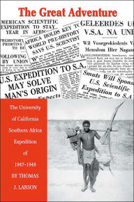 The Great Adventure: The University of California Southern Africa Expedition of 1947-1948 Thomas J Larson Author