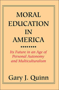Moral Education In America Gary J. Quinn Author