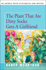 The Plant That Ate Dirty Socks Gets a Girlfriend Nancy McArthur Author