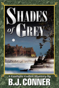 Shades of Grey: A Gaslight Gothic Mystery B. J. Conner Author