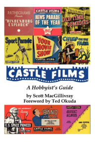 Castle Films: A Hobbyist's Guide Scott Macgillivray Author