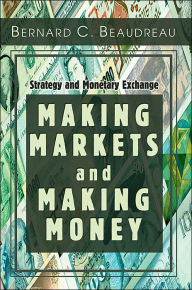 Making Markets and Making Money: Strategy and Monetary Exchange Bernard C Beaudreau Author