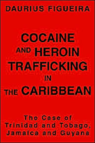 Cocaine and Heroin Trafficking in the Caribbean: The Case of Trinidad and Tobago, Jamaica and Guyana Daurius Figueira Author