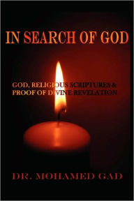In Search of God: God and Religious Scriptures: Seeking Proof of Divine Revelation Dr. Mohamed Gad Author