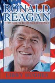 Ronald Reagan: From Sports to Movies to Politics Libby Hughes Author