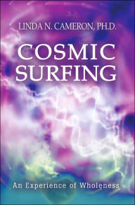 Cosmic Surfing: An Experience of Wholeness Linda N. Cameron Author