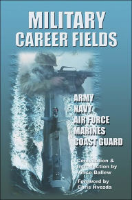 Military Career Fields: Army, Navy, Air Force, Marines, Coast Guard Vince Ballew Compiled by