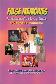 False Memories: Adventures of the Living Dali: the Surreal Biography of Anton Brzezinski Gabrielle MallarmÃ¯eacute Author