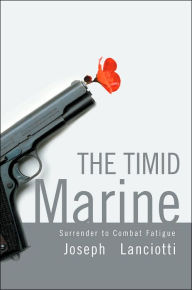 The Timid Marine: Surrender to Combat Fatigue - Joseph Lanciotti