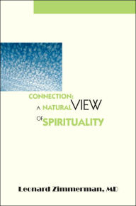 Connection: A Natural View of Spirituality Leonard Zimmerman MD Author
