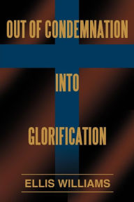 Out of Condemnation Into Glorification - Ellis Williams
