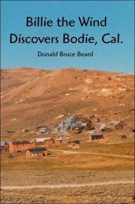 Billie the Wind Discovers Bodie, Cal. Donald Bruce Beard Author