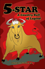 5-Star: A Country Bull of Legend Walter F. Tucker  M.D. Author