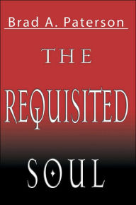 The Requisited Soul Brad A. Paterson Author