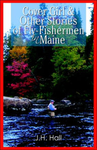 Cover Girl & Other Stories of Fly-Fishermen in Maine J. H. Hall Author