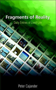 Fragments of Reality: Daily Entries of Lived Life Peter Cajander Author