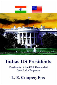 Indias Us Presidents: Presidents of the USA Descended from India Emperors L. E. Cooper Ens Author