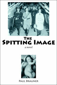 The Spitting Image: a novel Paul Brauner Author