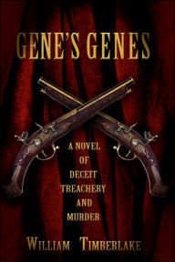 Gene's Genes: A Novel of Deceit, Treachery, and Murder William Timberlake Author