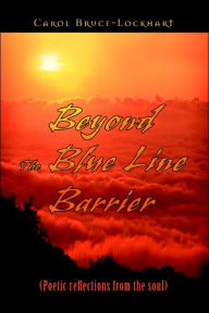 Beyond the Blue Line Barrier: (Poetic Reflections from the Soul) Carol Bruce-Lockhart Author