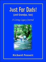 Just for Dads and Grandpa Too: A Living-Legacy Journal Richard Possett Author
