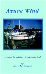 Azure Wind: Lessons for Ministry from Under Sail Dave Wasserman Author