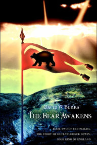 The Bear Awakens: Book Two of Bretwalda, the Story of Outlaw-Prince Edwin, High King of England David W. Burks Author