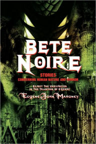 Bete Noire: Stories Concerning Human Nature And Horror Eugene John Mahoney Author